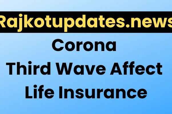 Rajkotupdates.news : Corona Third Wave Affect Life Insurance